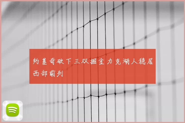 约基奇砍下三双掘金力克湖人稳居西部前列
