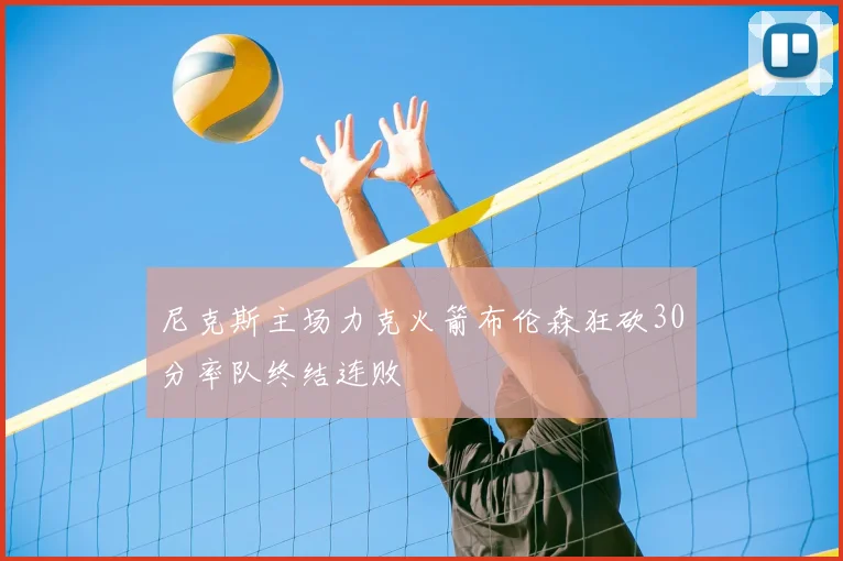 尼克斯主场力克火箭布伦森狂砍30分率队终结连败