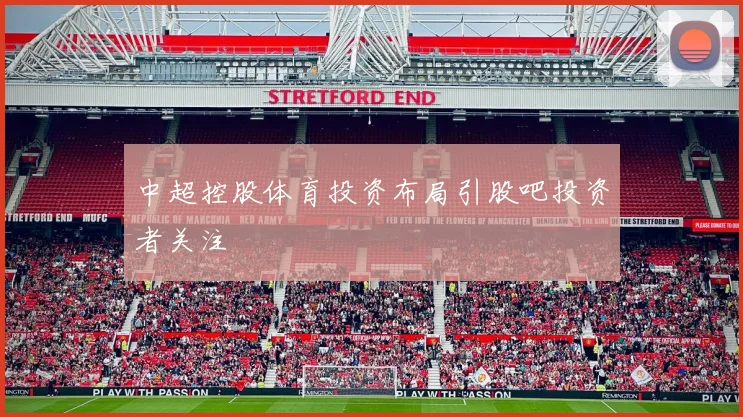 中超控股体育投资布局引股吧投资者关注