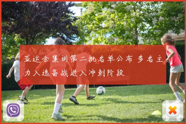 亚运会集训第二批名单公布 多名主力入选备战进入冲刺阶段